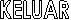 KELUAR